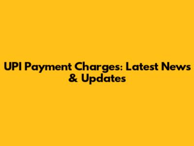 UPI Payment Charges: Latest News & Updates