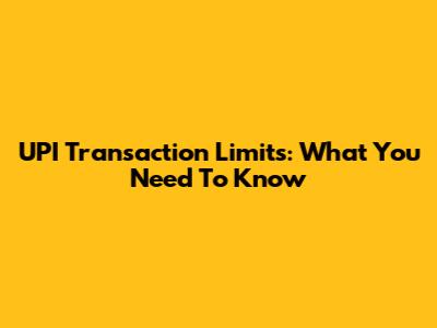 UPI Transaction Limits: What You Need To Know
