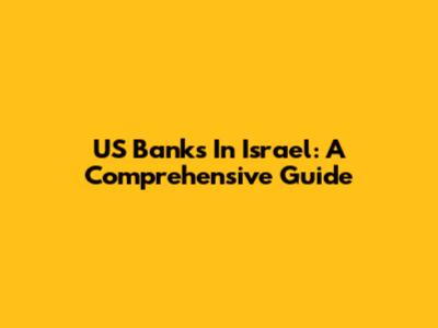 US Banks In Israel: A Comprehensive Guide