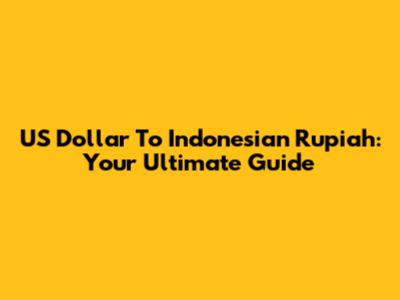 US Dollar To Indonesian Rupiah: Your Ultimate Guide