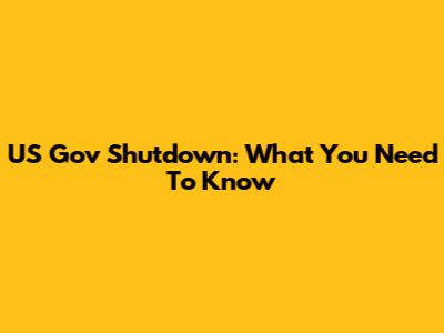 US Gov Shutdown: What You Need To Know
