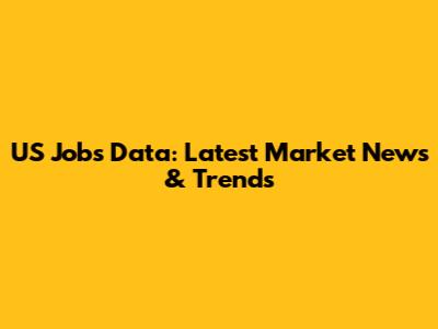 US Jobs Data: Latest Market News & Trends