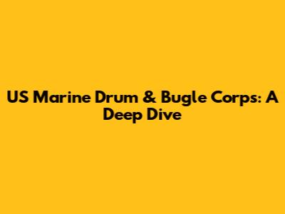 US Marine Drum & Bugle Corps: A Deep Dive