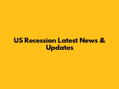US Recession Latest News & Updates