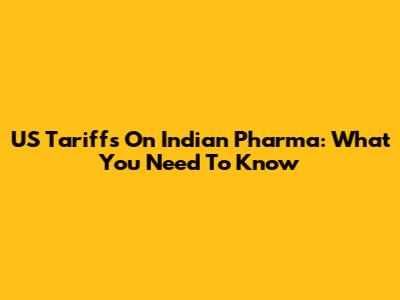 US Tariffs On Indian Pharma: What You Need To Know