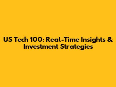US Tech 100: Real-Time Insights & Investment Strategies
