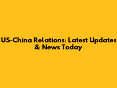 US-China Relations: Latest Updates & News Today