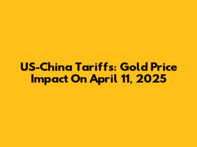 US-China Tariffs: Gold Price Impact On April 11, 2025