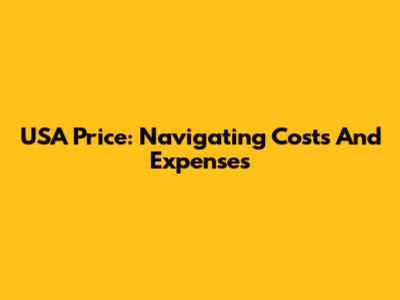 USA Price: Navigating Costs And Expenses