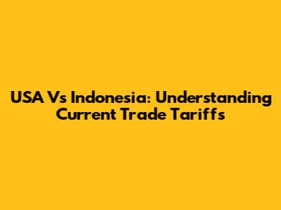USA Vs Indonesia: Understanding Current Trade Tariffs