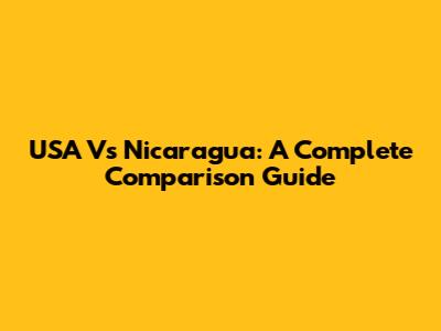 USA Vs Nicaragua: A Complete Comparison Guide