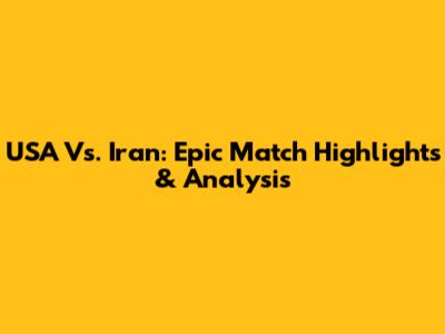 USA Vs. Iran: Epic Match Highlights & Analysis
