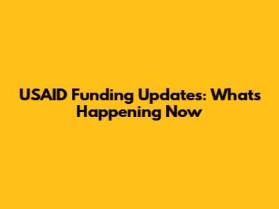 USAID Funding Updates: What's Happening Now