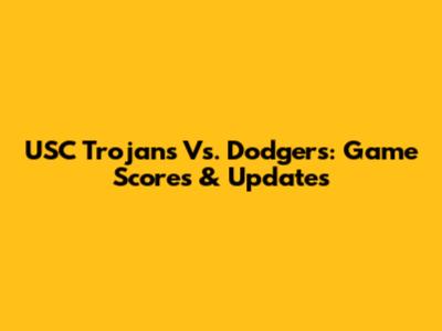 USC Trojans Vs. Dodgers: Game Scores & Updates