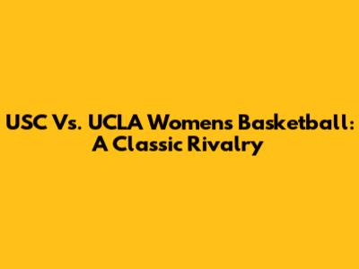 USC Vs. UCLA Women's Basketball: A Classic Rivalry
