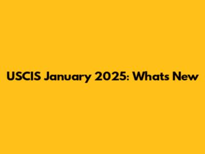 USCIS January 2025: What's New