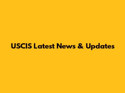 USCIS Latest News & Updates
