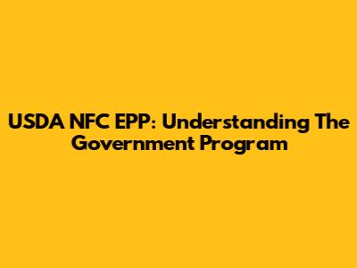 USDA NFC EPP: Understanding The Government Program