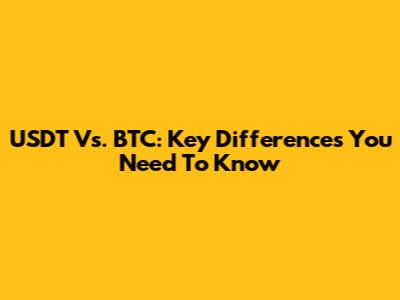 USDT Vs. BTC: Key Differences You Need To Know