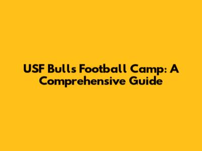 USF Bulls Football Camp: A Comprehensive Guide