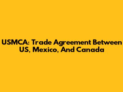 USMCA: Trade Agreement Between US, Mexico, And Canada