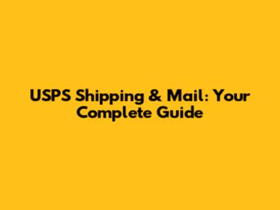 USPS Shipping & Mail: Your Complete Guide