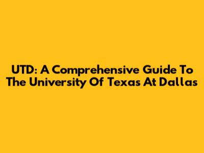 UTD: A Comprehensive Guide To The University Of Texas At Dallas