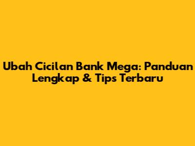 Ubah Cicilan Bank Mega: Panduan Lengkap & Tips Terbaru