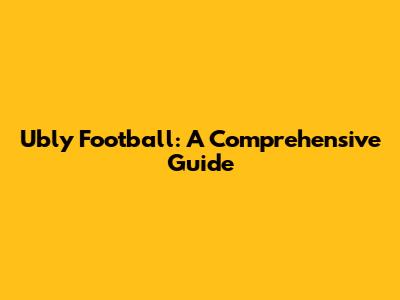 Ubly Football: A Comprehensive Guide