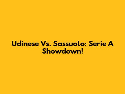 Udinese Vs. Sassuolo: Serie A Showdown!