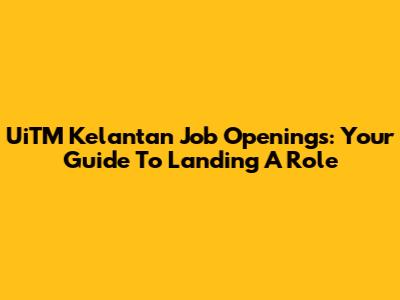 UiTM Kelantan Job Openings: Your Guide To Landing A Role