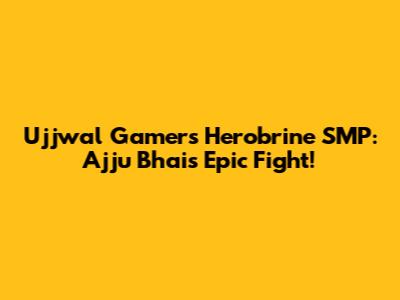 Ujjwal Gamer's Herobrine SMP: Ajju Bhai's Epic Fight!