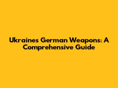 Ukraine's German Weapons: A Comprehensive Guide