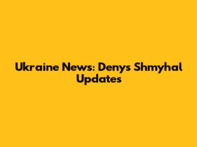 Ukraine News: Denys Shmyhal Updates