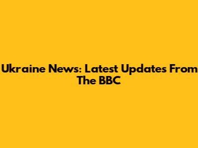Ukraine News: Latest Updates From The BBC