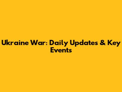 Ukraine War: Daily Updates & Key Events