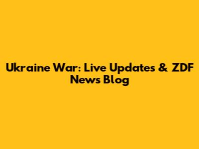 Ukraine War: Live Updates & ZDF News Blog