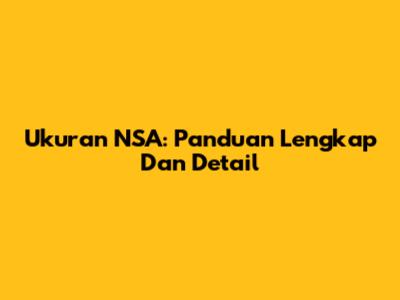 Ukuran NSA: Panduan Lengkap Dan Detail