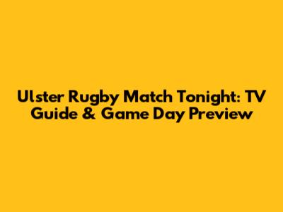Ulster Rugby Match Tonight: TV Guide & Game Day Preview