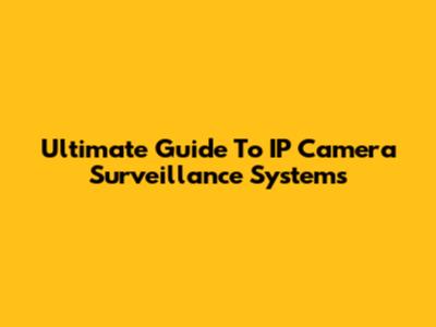 Ultimate Guide To IP Camera Surveillance Systems