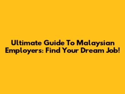 Ultimate Guide To Malaysian Employers: Find Your Dream Job!