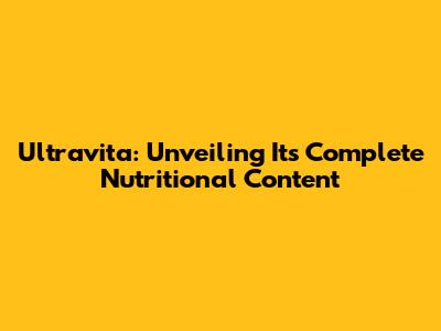 Ultravita: Unveiling Its Complete Nutritional Content