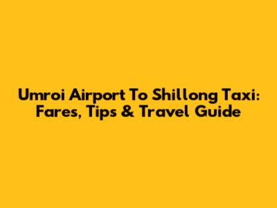 Umroi Airport To Shillong Taxi: Fares, Tips & Travel Guide