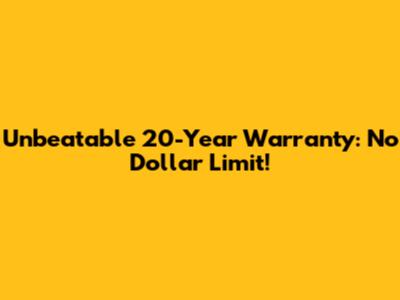 Unbeatable 20-Year Warranty: No Dollar Limit!