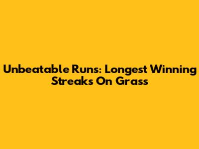 Unbeatable Runs: Longest Winning Streaks On Grass
