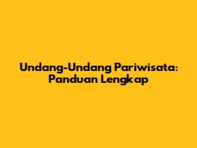 Undang-Undang Pariwisata: Panduan Lengkap