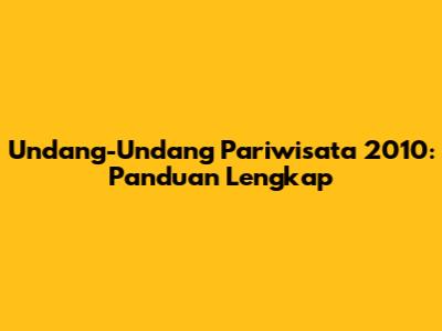 Undang-Undang Pariwisata 2010: Panduan Lengkap