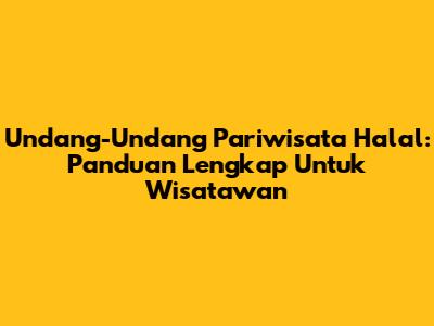 Undang-Undang Pariwisata Halal: Panduan Lengkap Untuk Wisatawan