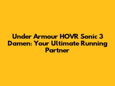 Under Armour HOVR Sonic 3 Damen: Your Ultimate Running Partner