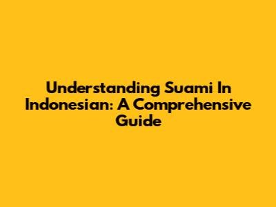 Understanding "Suami" In Indonesian: A Comprehensive Guide